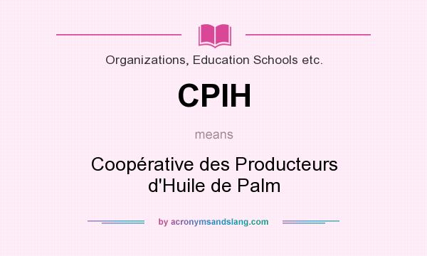 What does CPIH mean? It stands for Coopérative des Producteurs d`Huile de Palm