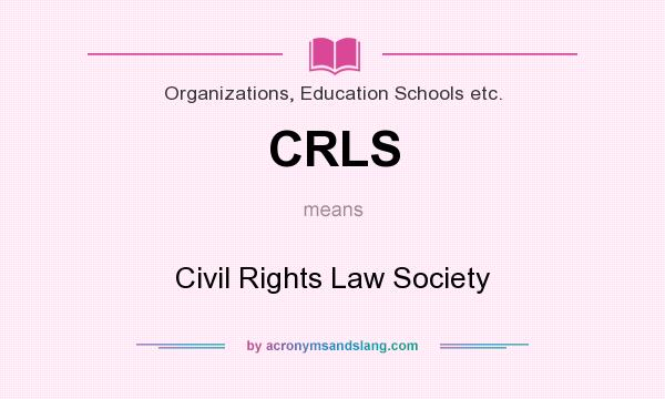 What does CRLS mean? It stands for Civil Rights Law Society