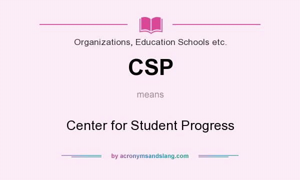 What does CSP mean? It stands for Center for Student Progress