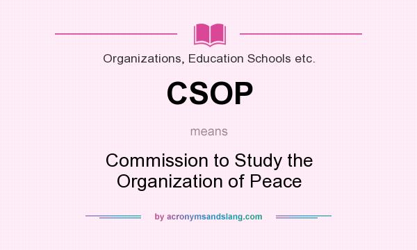 What does CSOP mean? It stands for Commission to Study the Organization of Peace