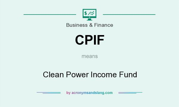 What does CPIF mean? It stands for Clean Power Income Fund