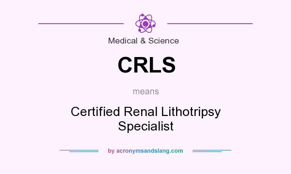 What does CRLS mean? It stands for Certified Renal Lithotripsy Specialist
