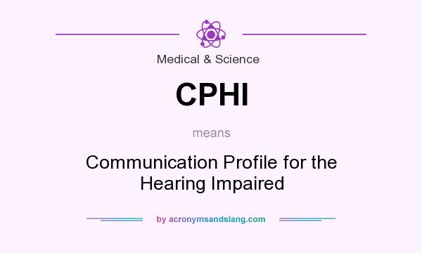 What does CPHI mean? It stands for Communication Profile for the Hearing Impaired