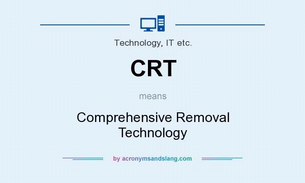 What does CRT mean? It stands for Comprehensive Removal Technology