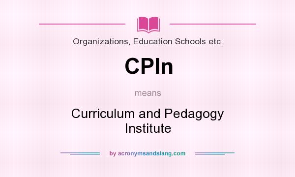 What does CPIn mean? It stands for Curriculum and Pedagogy Institute