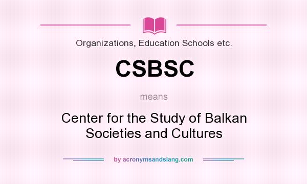 What does CSBSC mean? It stands for Center for the Study of Balkan Societies and Cultures