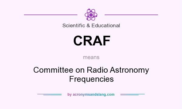 What does CRAF mean? It stands for Committee on Radio Astronomy Frequencies