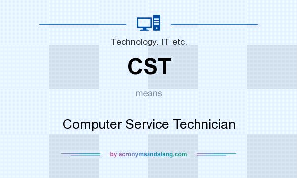 What does CST mean? It stands for Computer Service Technician
