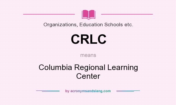 What does CRLC mean? It stands for Columbia Regional Learning Center