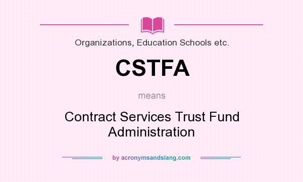 What does CSTFA mean? It stands for Contract Services Trust Fund Administration