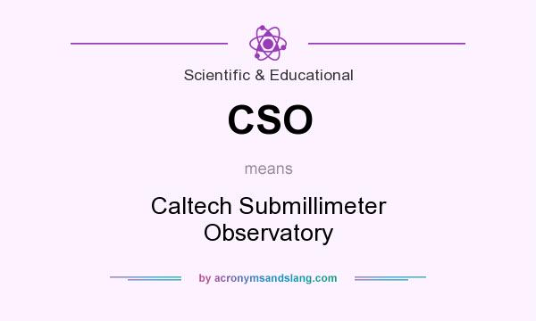 What does CSO mean? It stands for Caltech Submillimeter Observatory