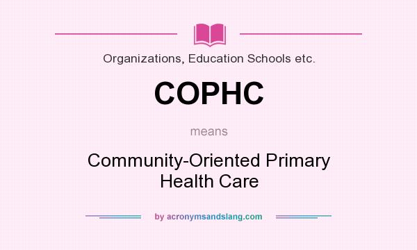 What does COPHC mean? It stands for Community-Oriented Primary Health Care