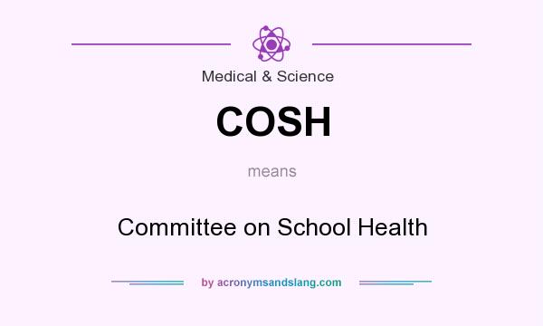 What does COSH mean? It stands for Committee on School Health