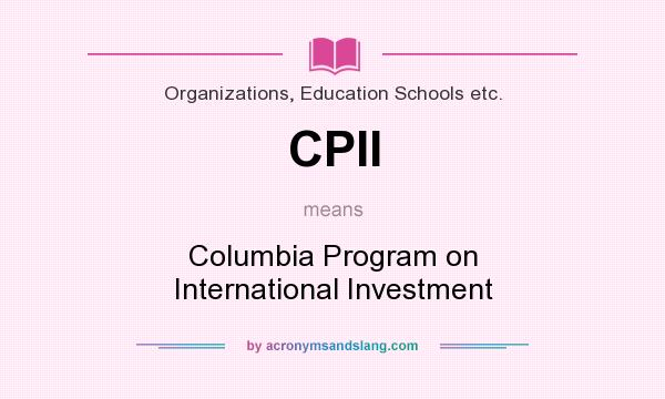 What does CPII mean? It stands for Columbia Program on International Investment