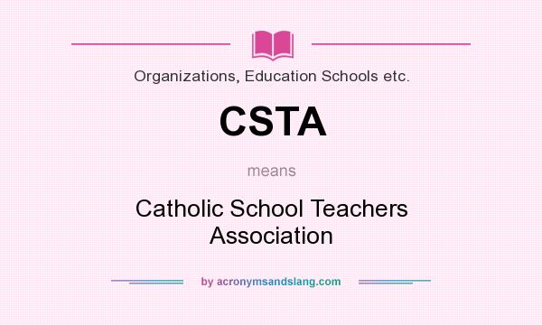 What does CSTA mean? It stands for Catholic School Teachers Association