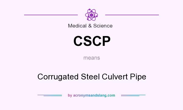 What does CSCP mean? It stands for Corrugated Steel Culvert Pipe