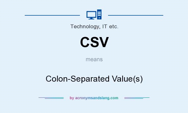 What does CSV mean? It stands for Colon-Separated Value(s)