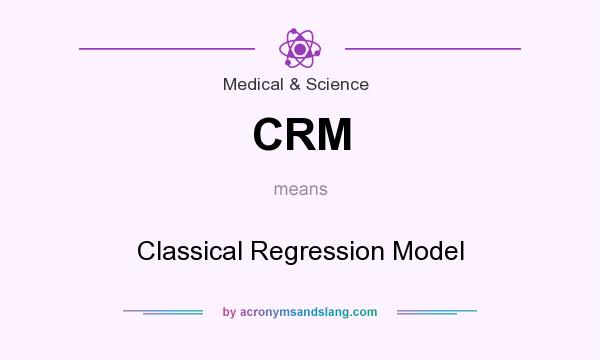 What does CRM mean? It stands for Classical Regression Model