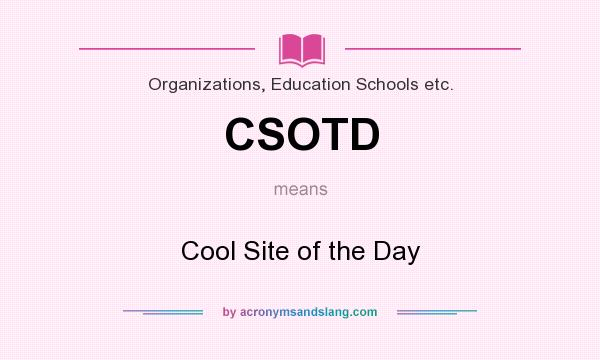 What does CSOTD mean? It stands for Cool Site of the Day