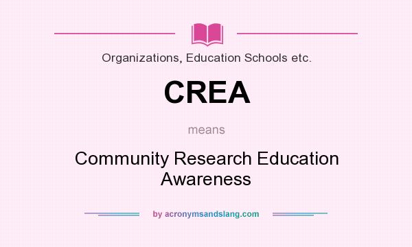 What does CREA mean? It stands for Community Research Education Awareness