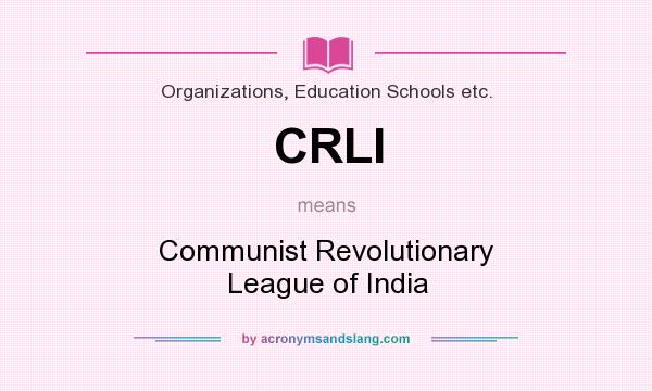 What does CRLI mean? It stands for Communist Revolutionary League of India