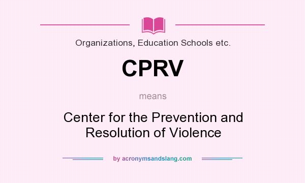 What does CPRV mean? It stands for Center for the Prevention and Resolution of Violence