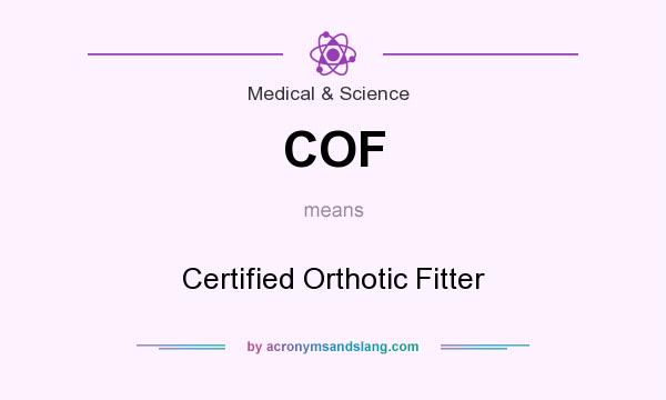 What does COF mean? It stands for Certified Orthotic Fitter