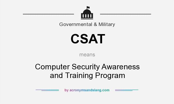 What does CSAT mean? It stands for Computer Security Awareness and Training Program