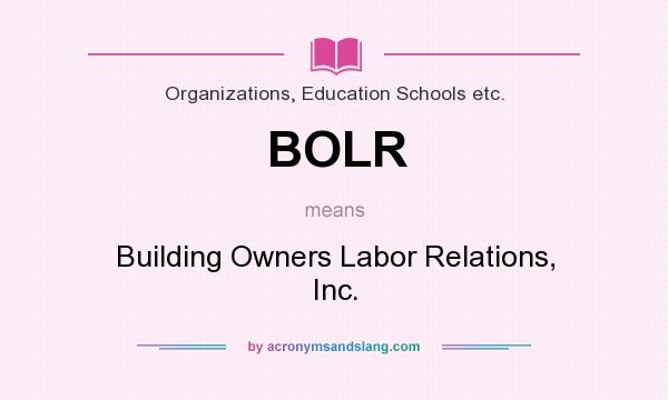 What does BOLR mean? It stands for Building Owners Labor Relations, Inc.