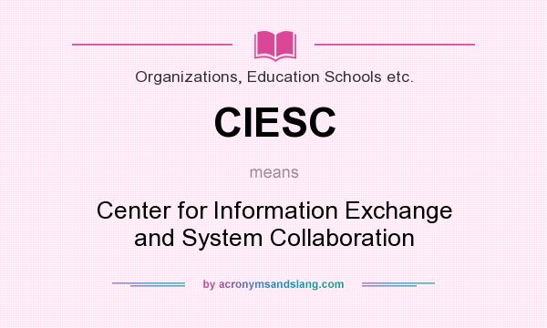 What does CIESC mean? It stands for Center for Information Exchange and System Collaboration