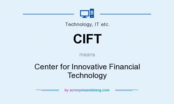 What does CIFT mean? It stands for Center for Innovative Financial Technology