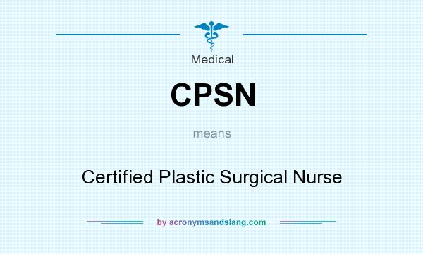 What does CPSN mean? It stands for Certified Plastic Surgical Nurse