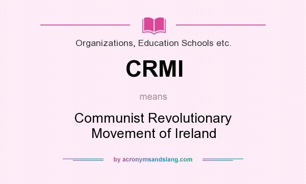 What does CRMI mean? It stands for Communist Revolutionary Movement of Ireland