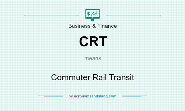 What does CRT mean? It stands for Commuter Rail Transit