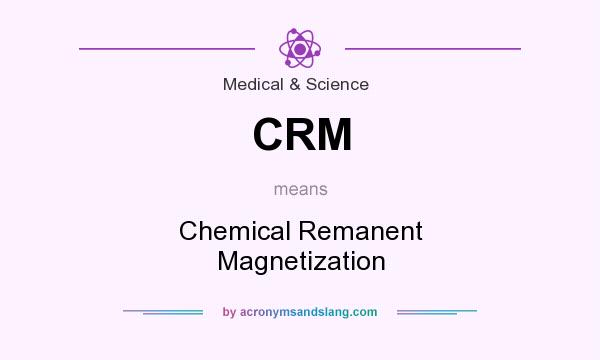 What does CRM mean? It stands for Chemical Remanent Magnetization