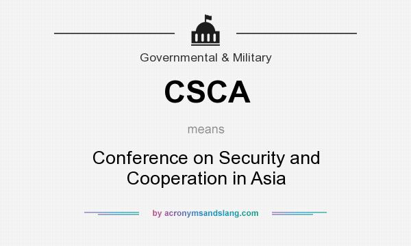 What does CSCA mean? It stands for Conference on Security and Cooperation in Asia