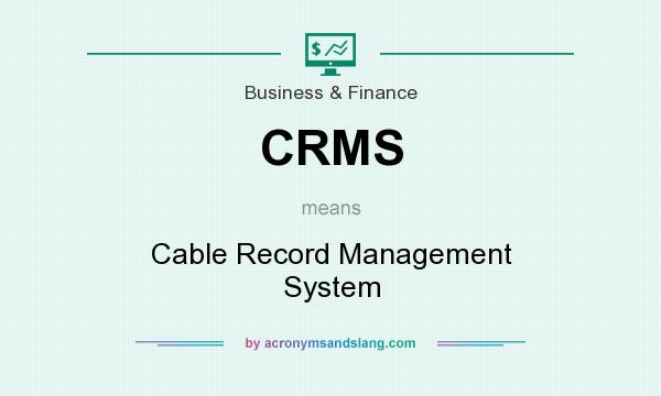 What does CRMS mean? It stands for Cable Record Management System