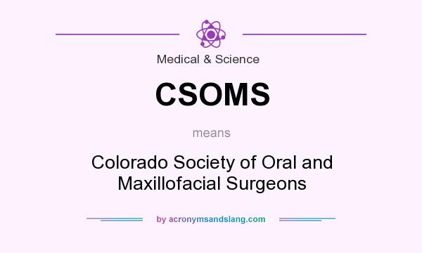 What does CSOMS mean? It stands for Colorado Society of Oral and Maxillofacial Surgeons