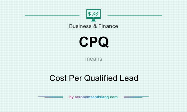 What does CPQ mean? It stands for Cost Per Qualified Lead
