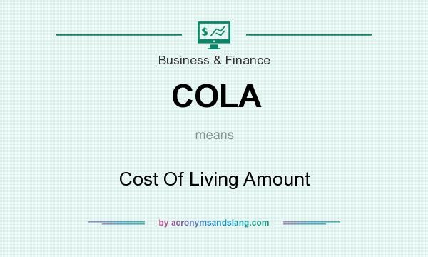 What does COLA mean? It stands for Cost Of Living Amount