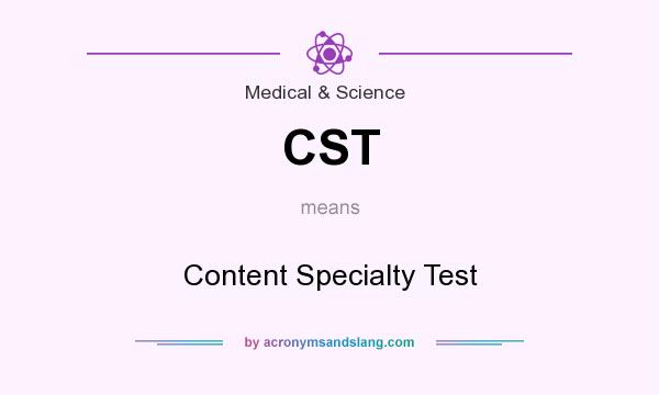 What does CST mean? It stands for Content Specialty Test