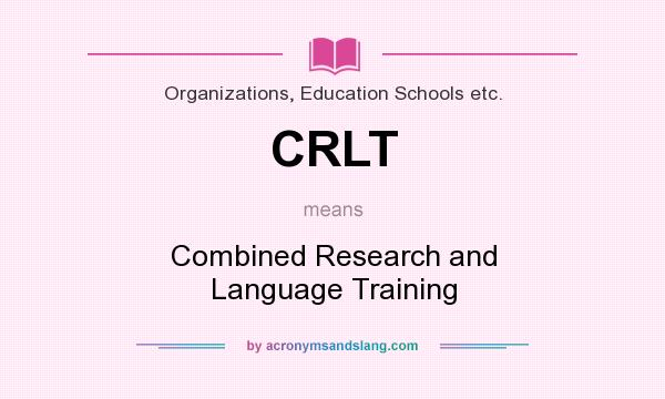 What does CRLT mean? It stands for Combined Research and Language Training