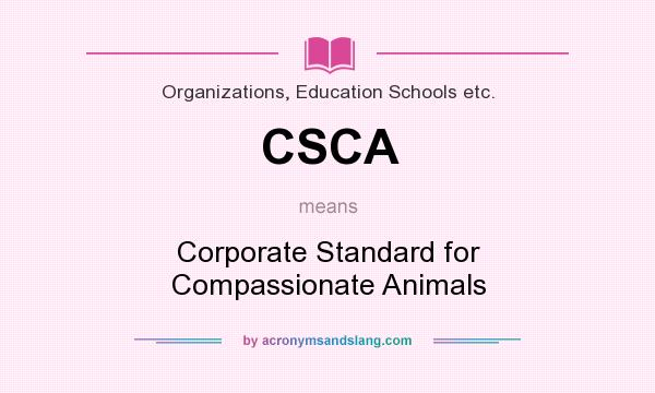 What does CSCA mean? It stands for Corporate Standard for Compassionate Animals