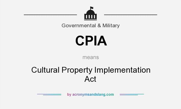 What does CPIA mean? It stands for Cultural Property Implementation Act