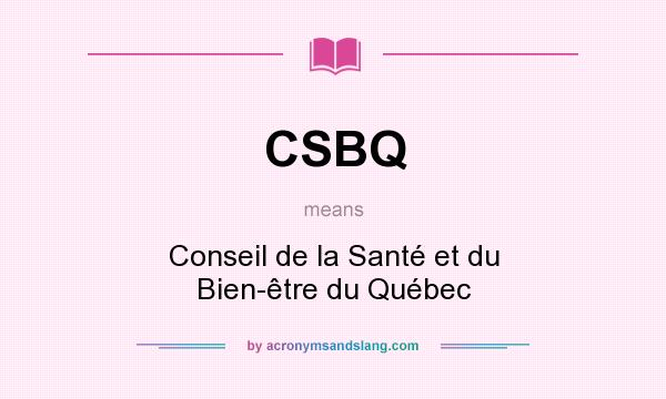 What does CSBQ mean? It stands for Conseil de la Santé et du Bien-être du Québec