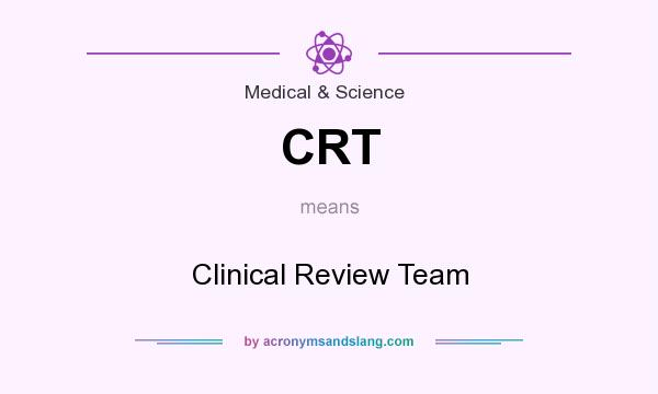 What does CRT mean? It stands for Clinical Review Team