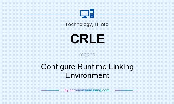 What does CRLE mean? It stands for Configure Runtime Linking Environment