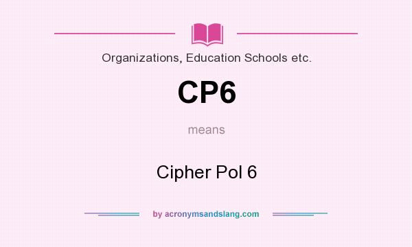 What does CP6 mean? It stands for Cipher Pol 6