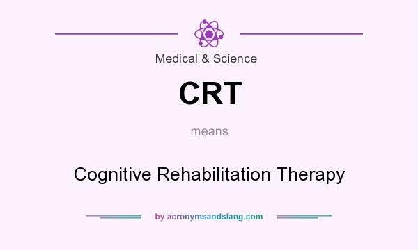 What does CRT mean? It stands for Cognitive Rehabilitation Therapy
