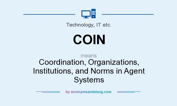 What does COIN mean? It stands for Coordination, Organizations, Institutions, and Norms in Agent Systems